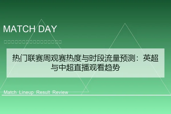 热门联赛周观赛热度与时段流量预测：英超与中超直播观看趋势