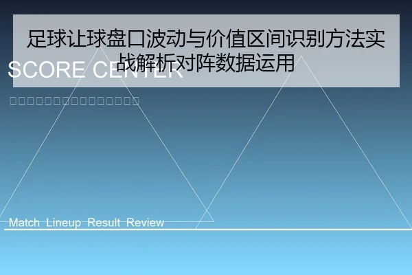 足球让球盘口波动与价值区间识别方法实战解析对阵数据运用